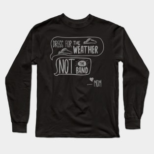 Dress for the weather not the band Long Sleeve T-Shirt